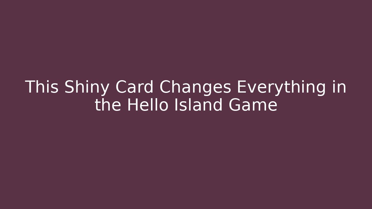 This Shiny Card Changes Everything in the Hello Island Game - Método de Aprovação