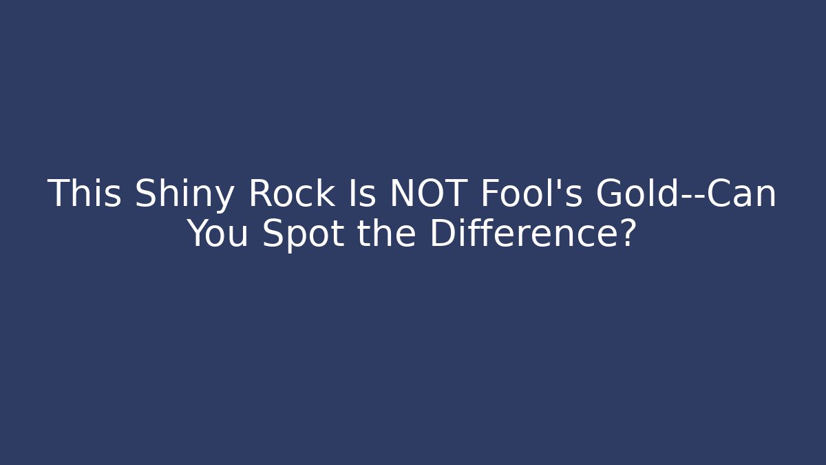 This Shiny Rock Is NOT Fool's Gold—Can You Spot the Difference?