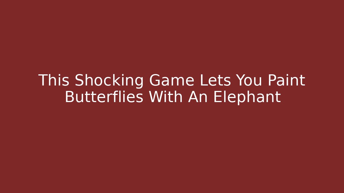 This Shocking Game Lets You Paint Butterflies With An Elephant