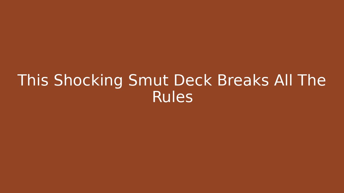 This Shocking Smut Deck Breaks All The Rules