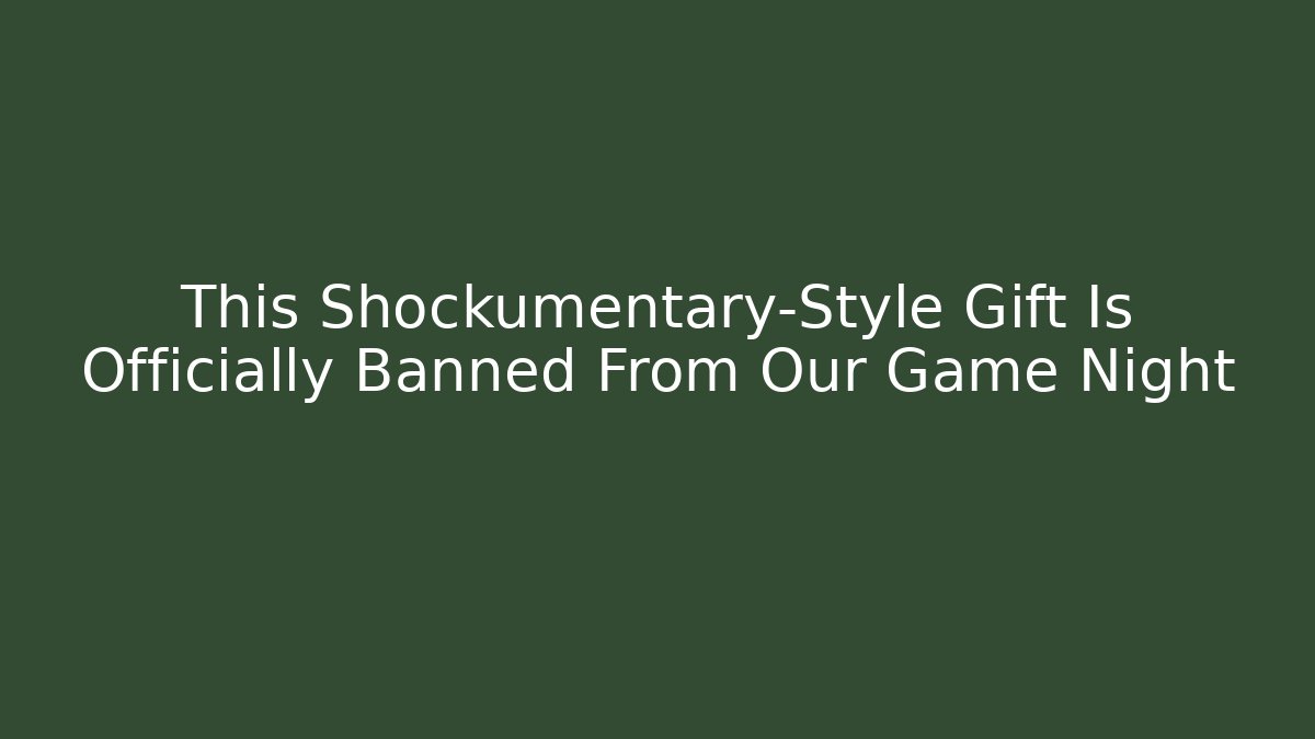 This Shockumentary-Style Gift Is Officially Banned From Our Game Night