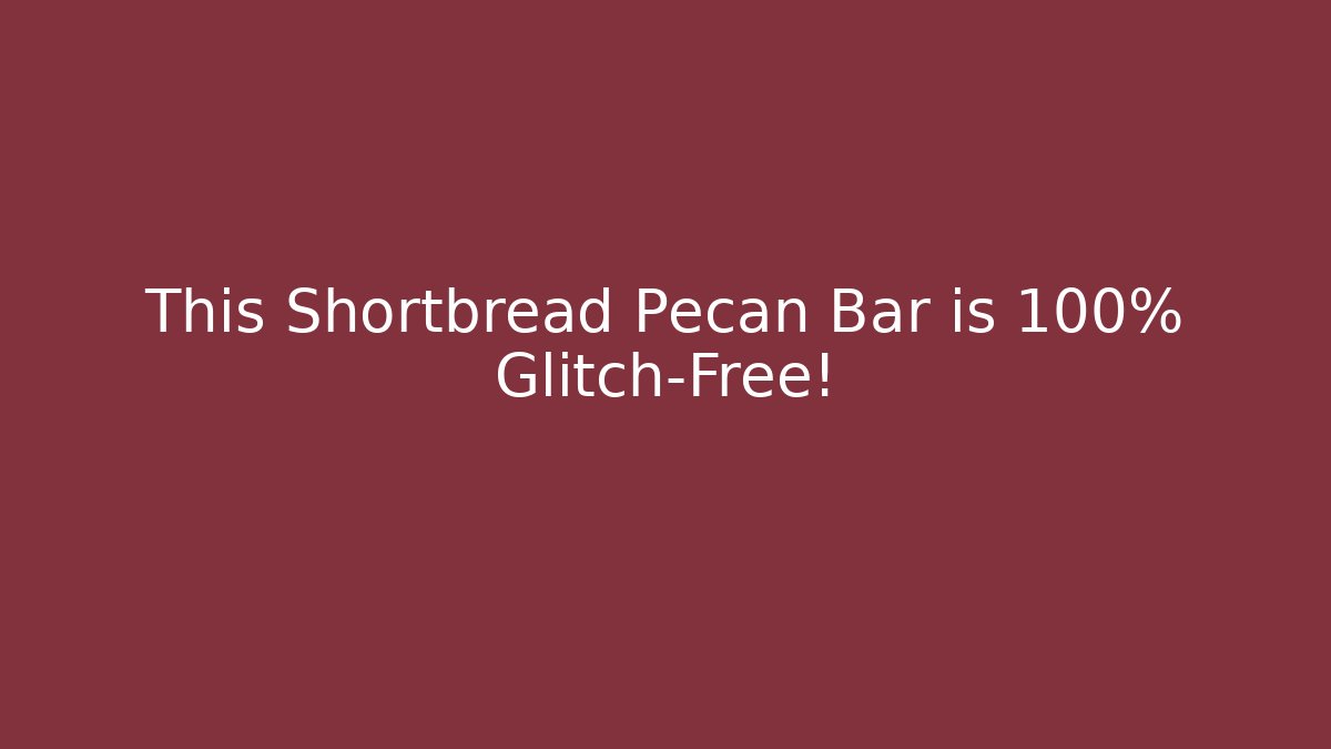 This Shortbread Pecan Bar is 100% Glitch-Free! - Método de Aprovação