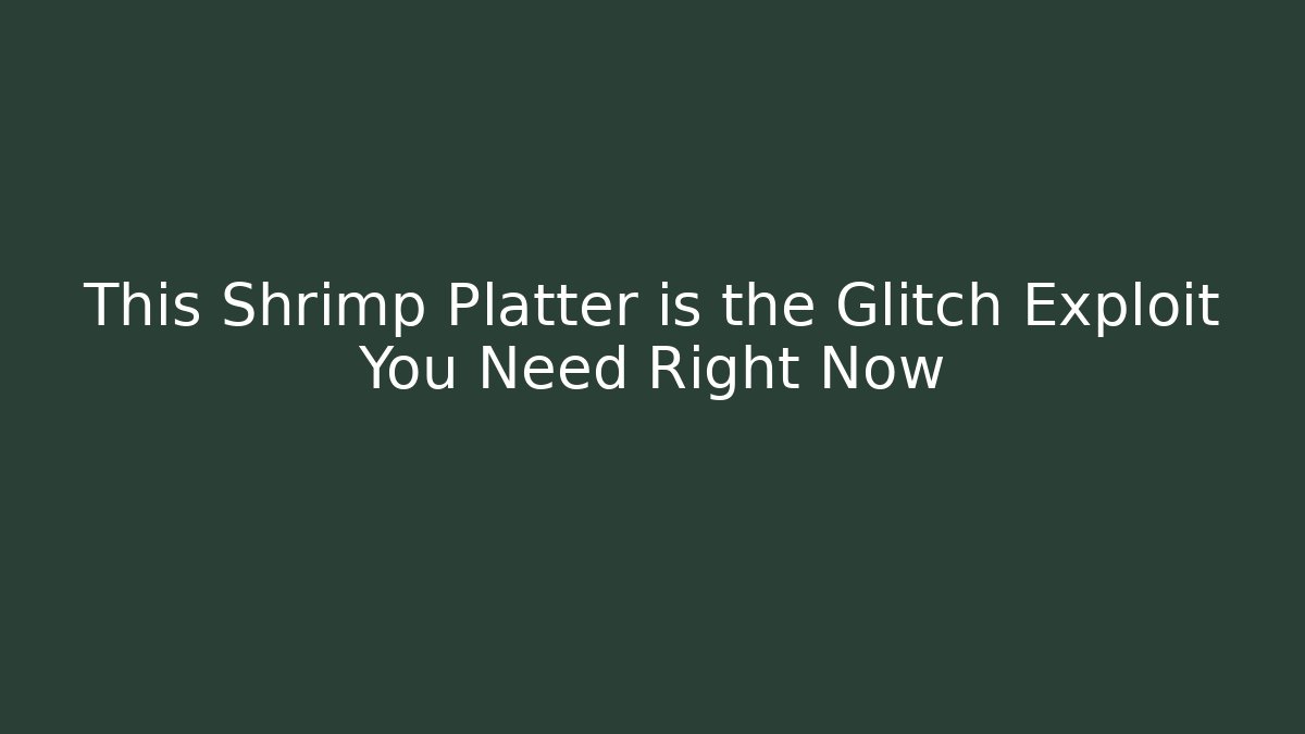 This Shrimp Platter is the Glitch Exploit You Need Right Now