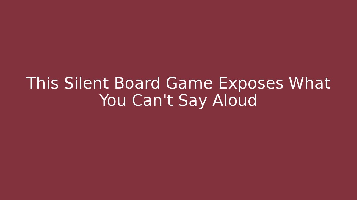 This Silent Board Game Exposes What You Can't Say Aloud