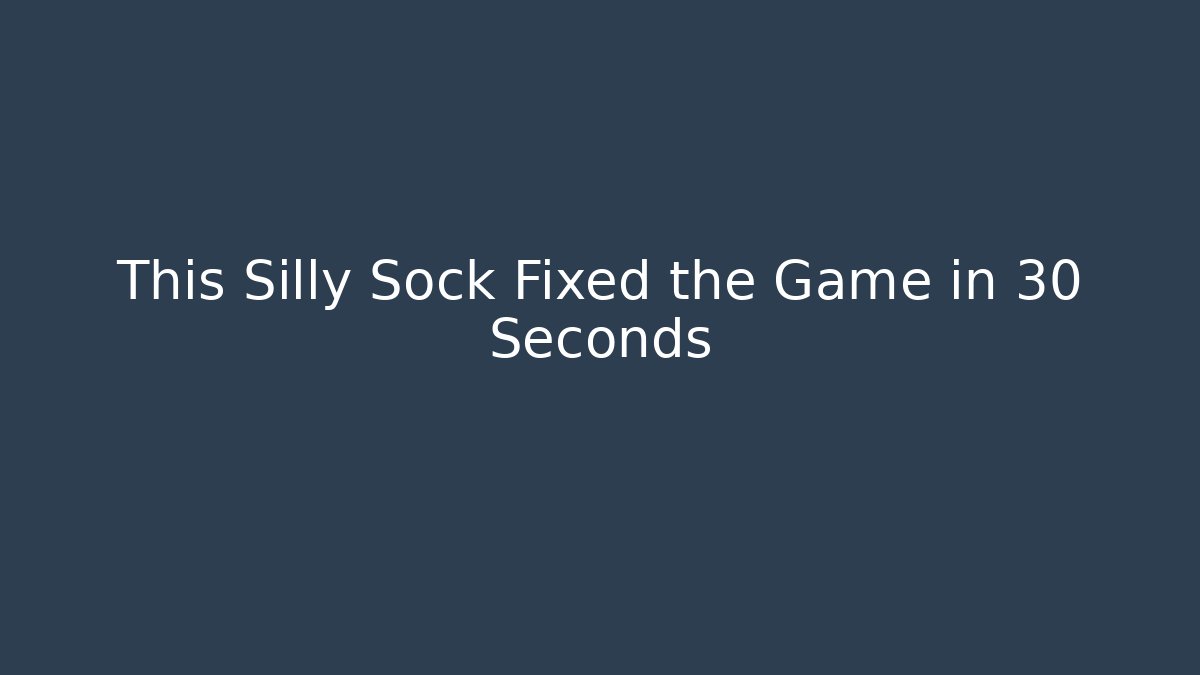 This Silly Sock Fixed the Game in 30 Seconds