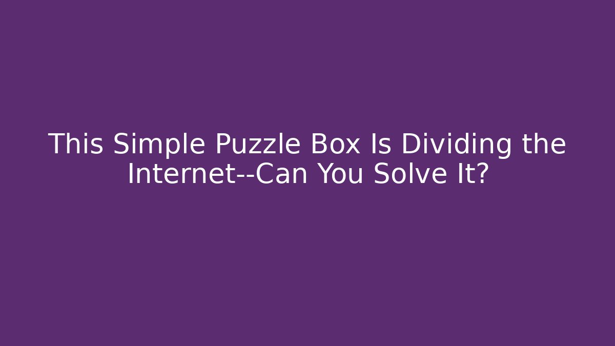 This Simple Puzzle Box Is Dividing the Internet—Can You Solve It?