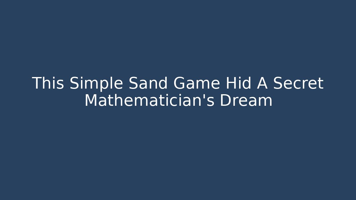 This Simple Sand Game Hid A Secret Mathematician’s Dream