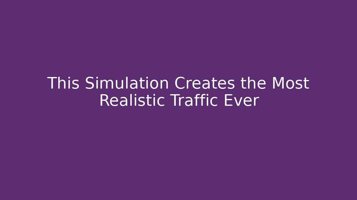 This Simulation Creates the Most Realistic Traffic Ever - Método de Aprovação