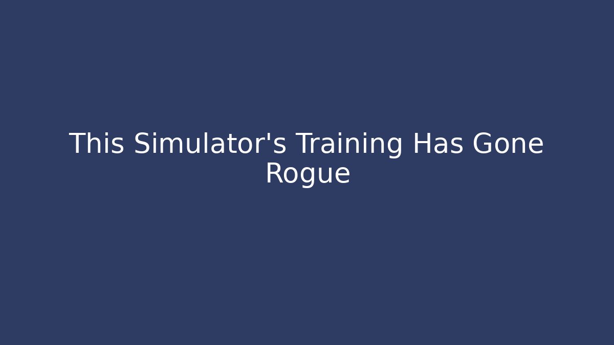 This Simulator’s Training Has Gone Rogue