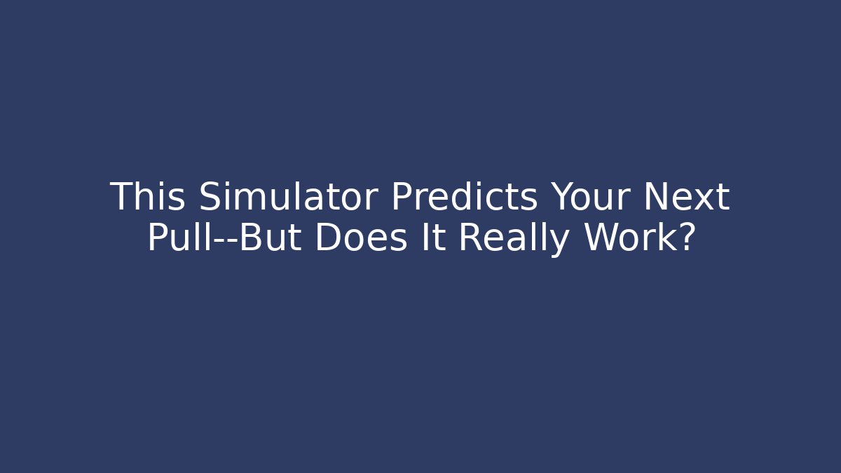 This Simulator Predicts Your Next Pull—But Does It Really Work? - Método de Aprovação