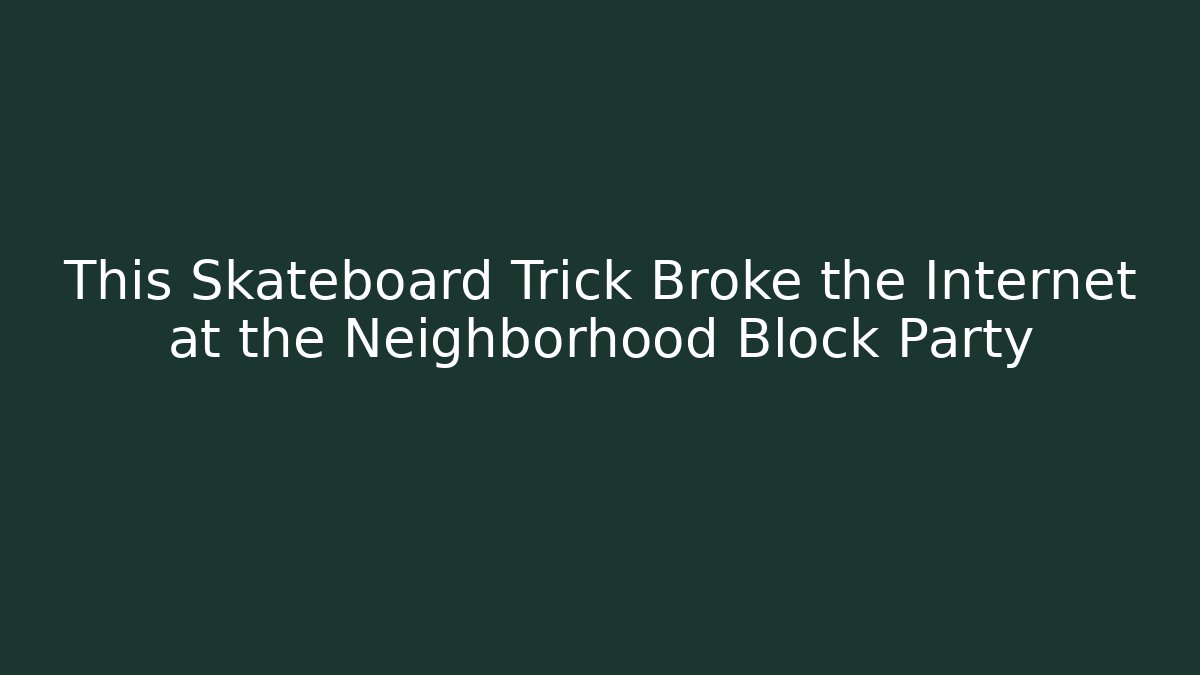 This Skateboard Trick Broke the Internet at the Neighborhood Block Party