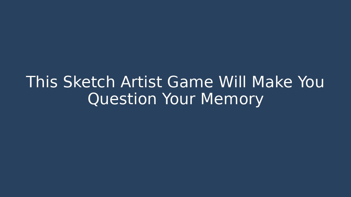 This Sketch Artist Game Will Make You Question Your Memory