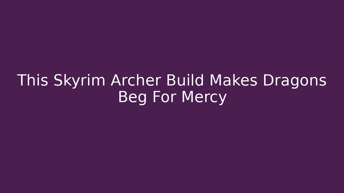 This Skyrim Archer Build Makes Dragons Beg For Mercy - Método de Aprovação