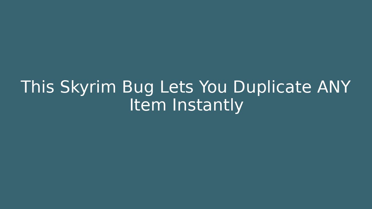 This Skyrim Bug Lets You Duplicate ANY Item Instantly