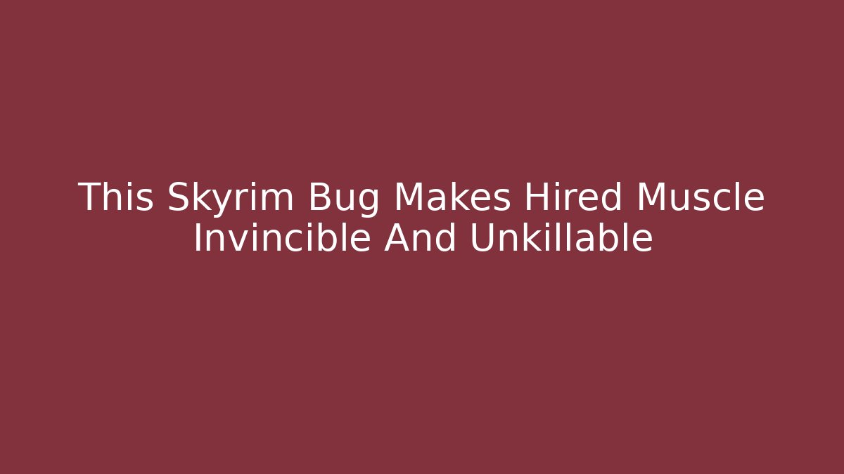 This Skyrim Bug Makes Hired Muscle Invincible And Unkillable