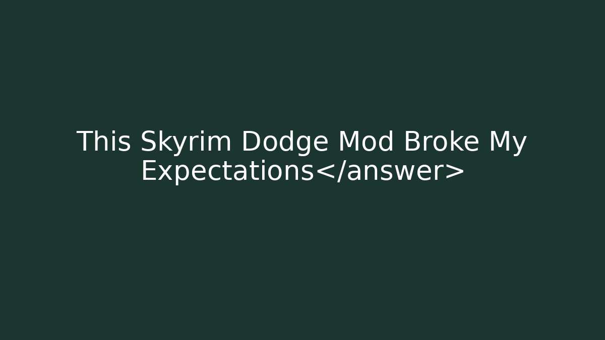 This Skyrim Dodge Mod Broke My Expectations