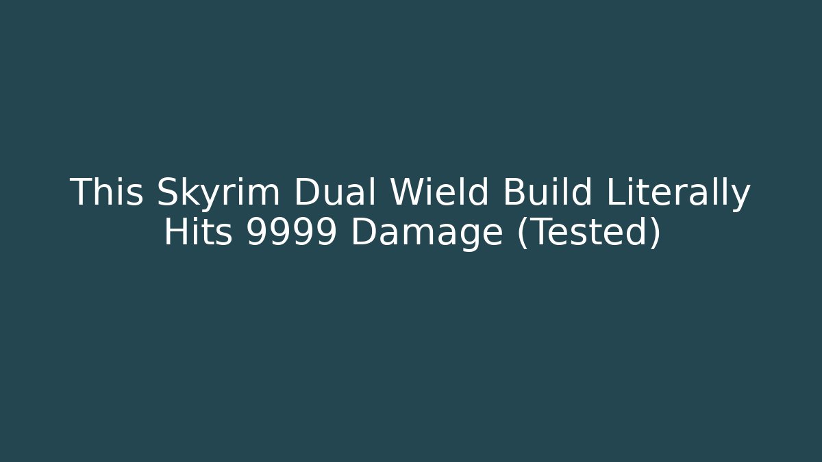 This Skyrim Dual Wield Build Literally Hits 9999 Damage (Tested)
