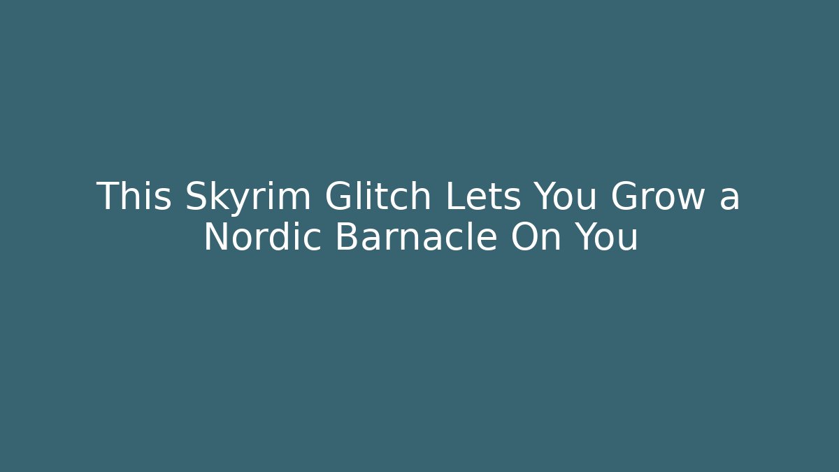 This Skyrim Glitch Lets You Grow a Nordic Barnacle On You
