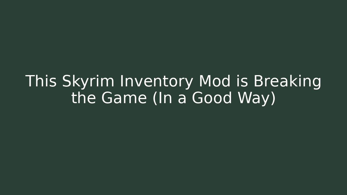 This Skyrim Inventory Mod is Breaking the Game (In a Good Way)
