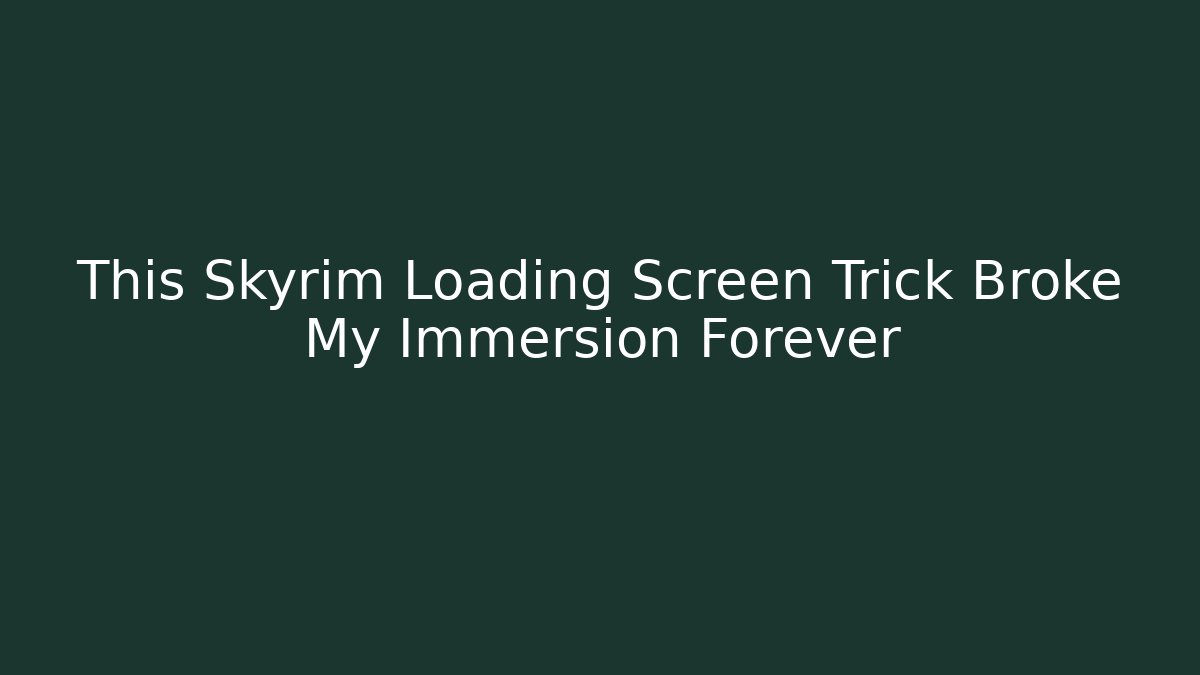 This Skyrim Loading Screen Trick Broke My Immersion Forever - Método de Aprovação