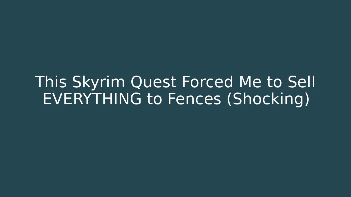 This Skyrim Quest Forced Me to Sell EVERYTHING to Fences (Shocking)