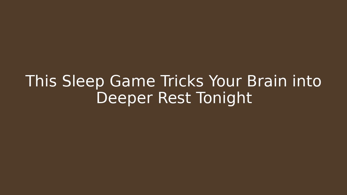 This Sleep Game Tricks Your Brain into Deeper Rest Tonight