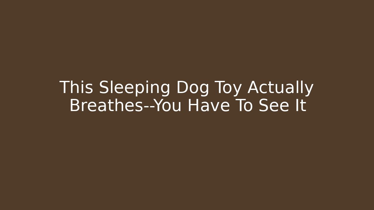 This Sleeping Dog Toy Actually Breathes—You Have To See It