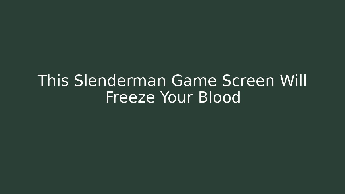 This Slenderman Game Screen Will Freeze Your Blood