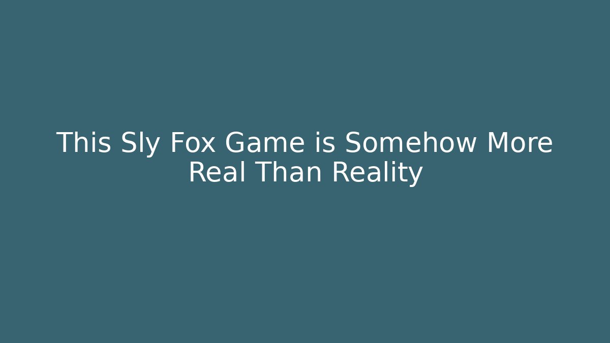 This Sly Fox Game is Somehow More Real Than Reality