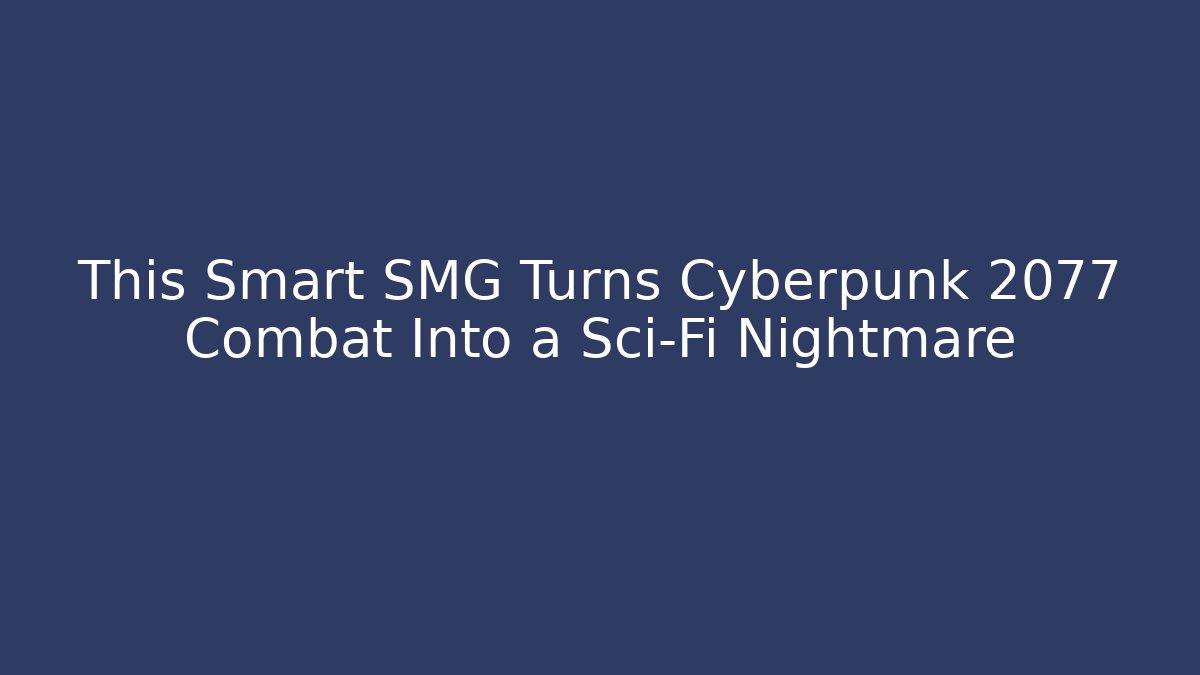 This Smart SMG Turns Cyberpunk 2077 Combat Into a Sci-Fi Nightmare - Método de Aprovação