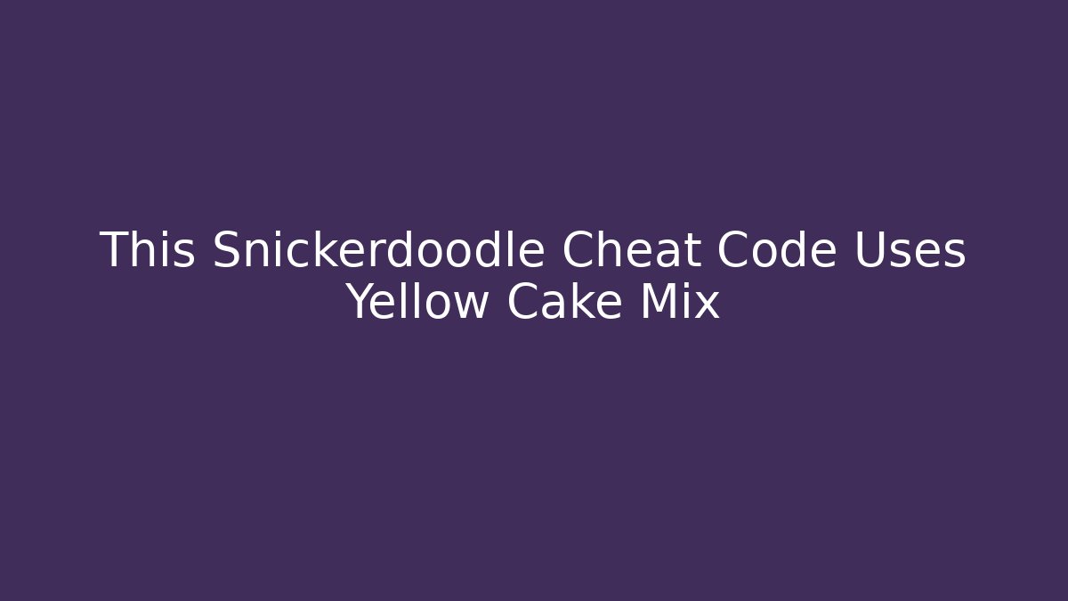 This Snickerdoodle Cheat Code Uses Yellow Cake Mix