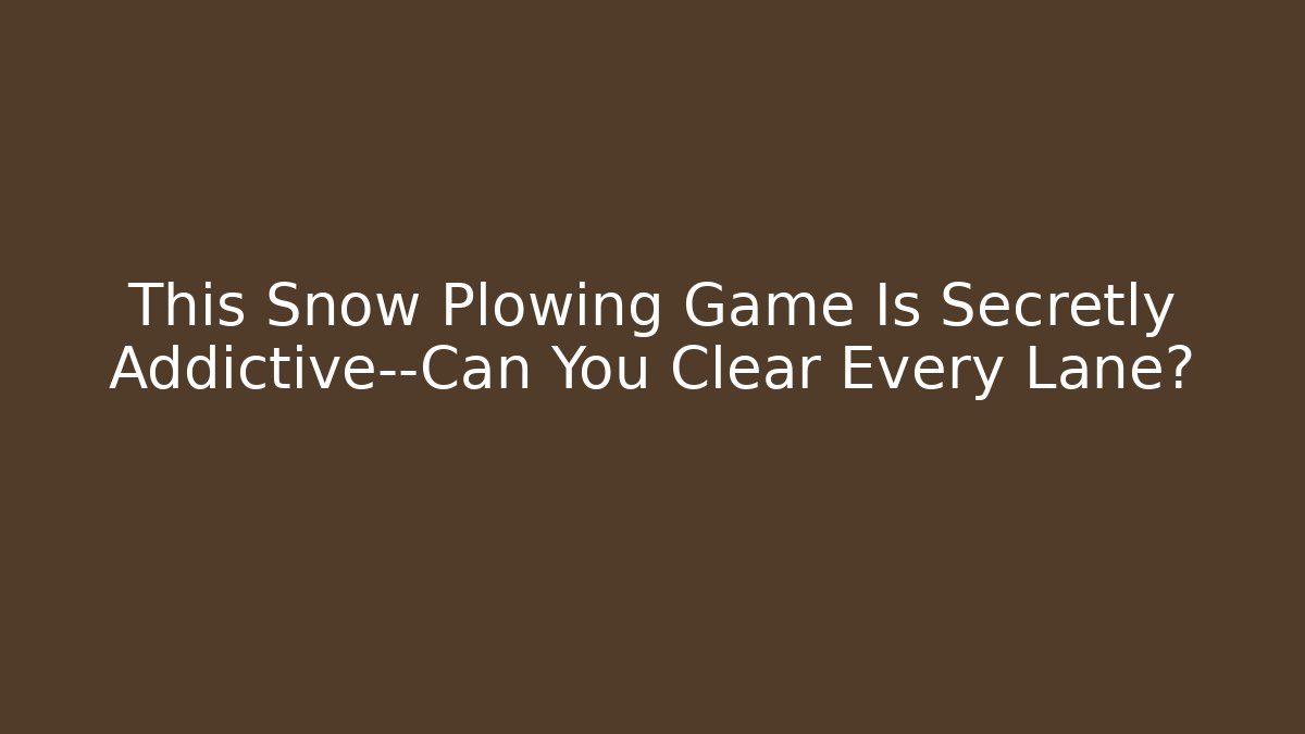 This Snow Plowing Game Is Secretly Addictive—Can You Clear Every Lane?