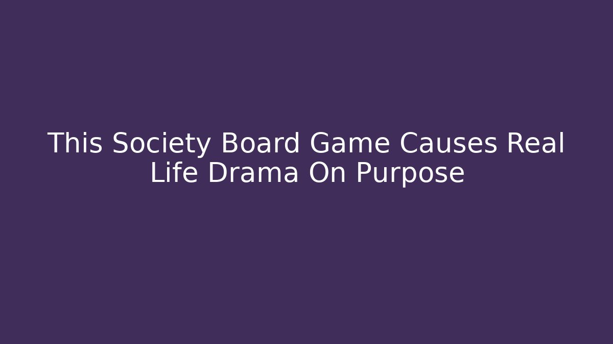 This Society Board Game Causes Real Life Drama On Purpose
