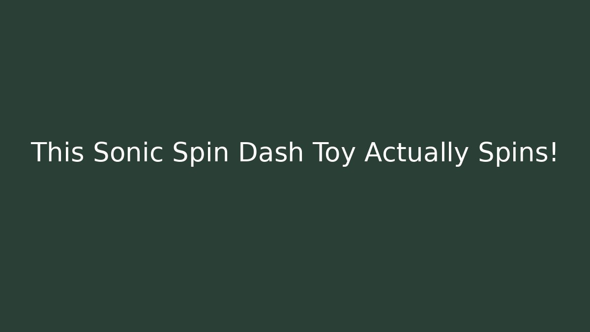This Sonic Spin Dash Toy Actually Spins!