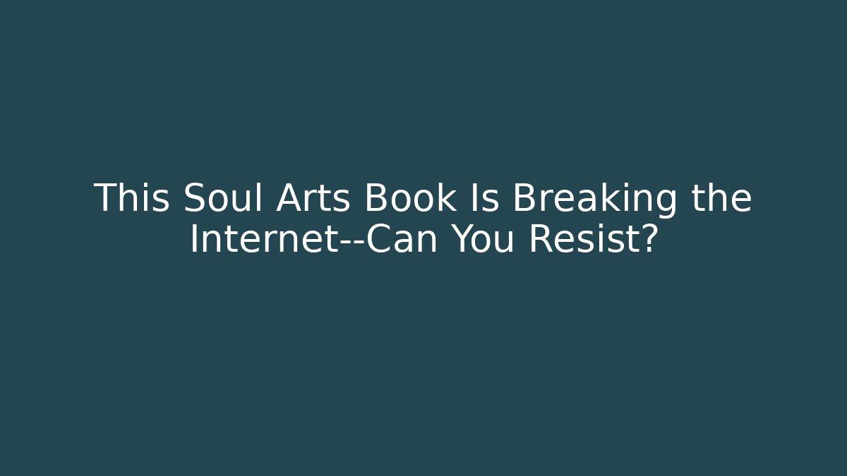 This Soul Arts Book Is Breaking the Internet—Can You Resist?