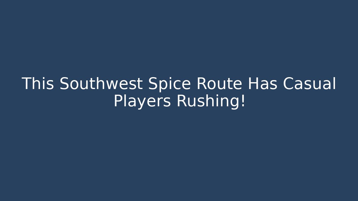 This Southwest Spice Route Has Casual Players Rushing!
