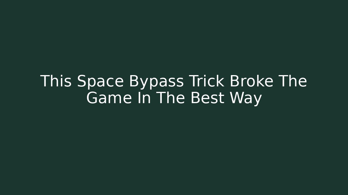 This Space Bypass Trick Broke The Game In The Best Way