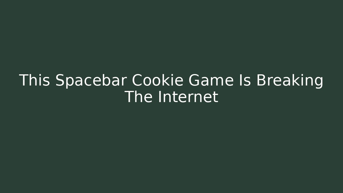 This Spacebar Cookie Game Is Breaking The Internet