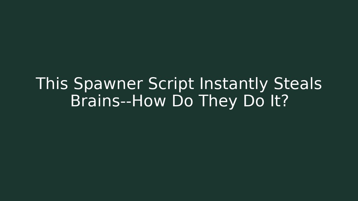 This Spawner Script Instantly Steals Brains—How Do They Do It?