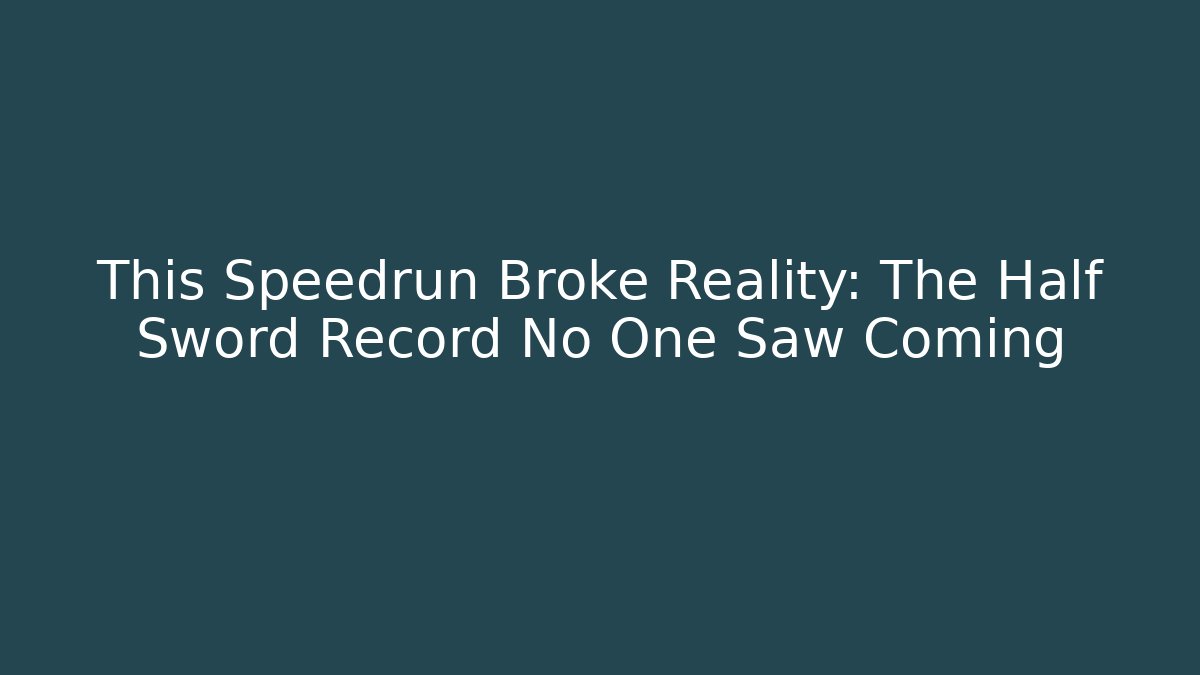 This Speedrun Broke Reality: The Half Sword Record No One Saw Coming