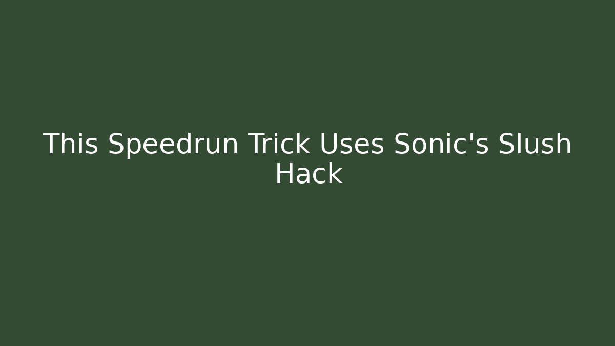 This Speedrun Trick Uses Sonic's Slush Hack