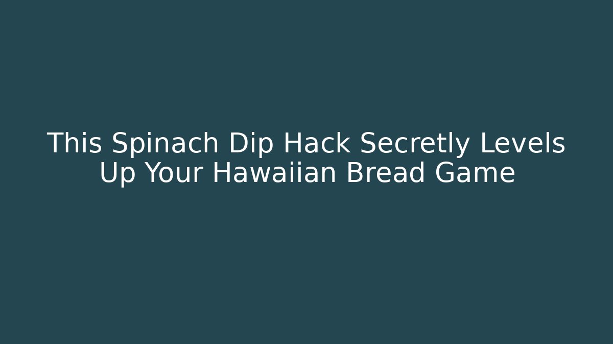 This Spinach Dip Hack Secretly Levels Up Your Hawaiian Bread Game