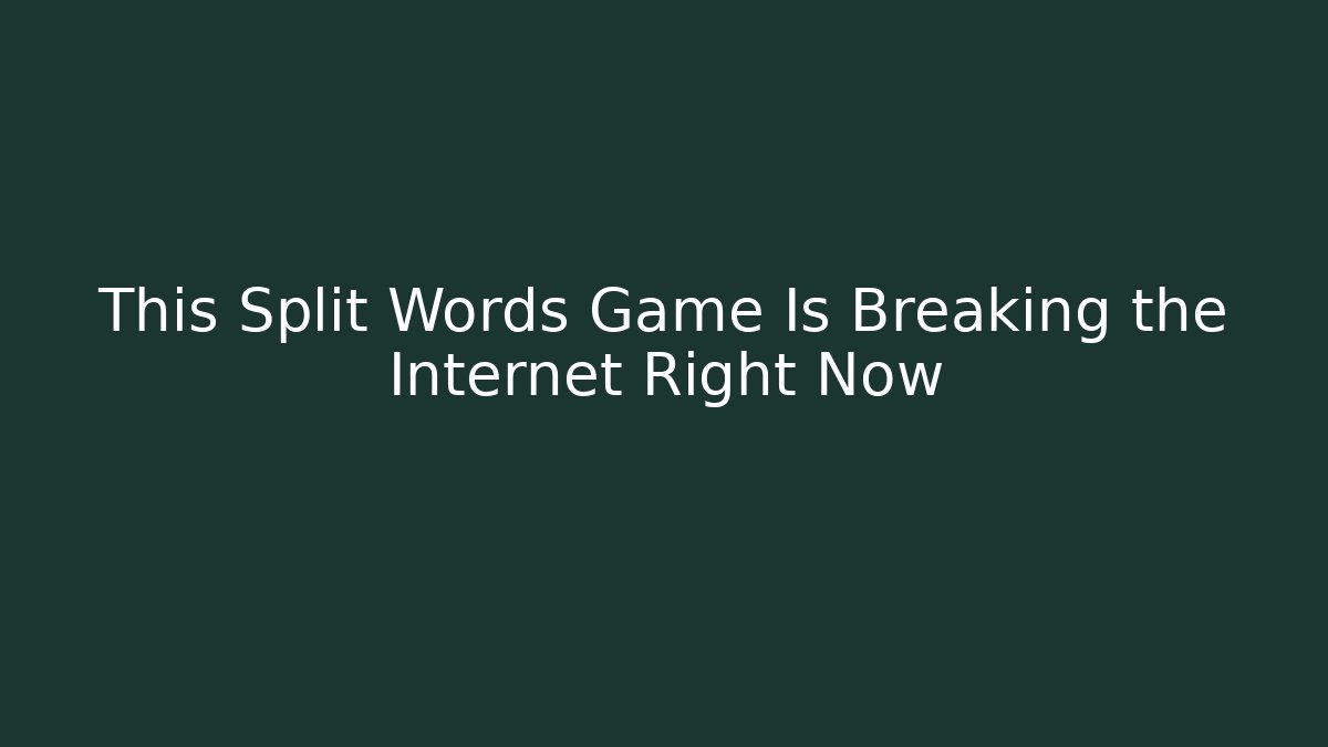 This Split Words Game Is Breaking the Internet Right Now - Método de Aprovação