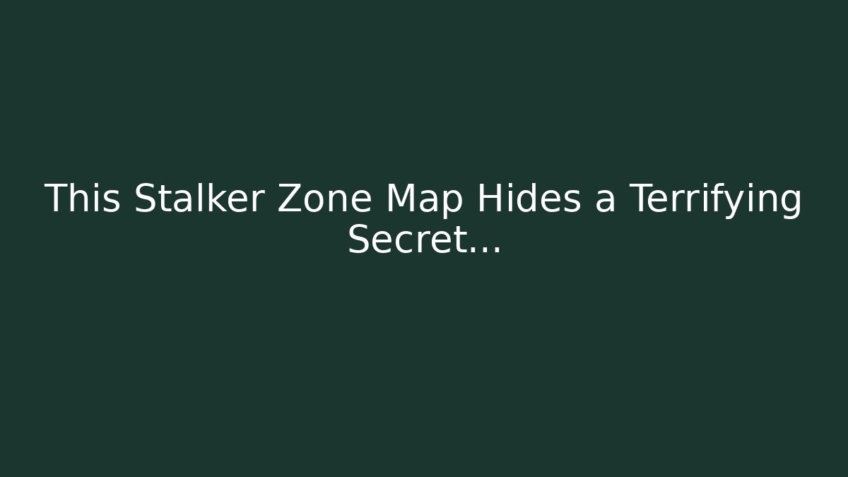 This Stalker Zone Map Hides a Terrifying Secret...