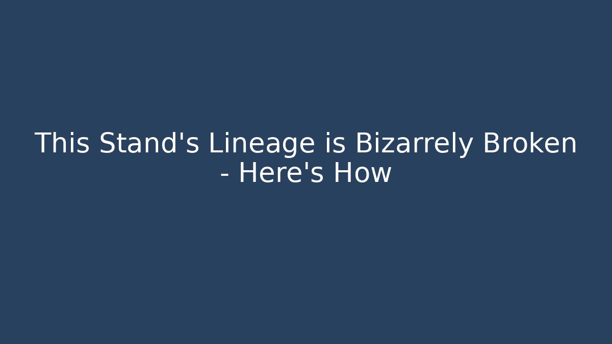 This Stand's Lineage is Bizarrely Broken – Here's How