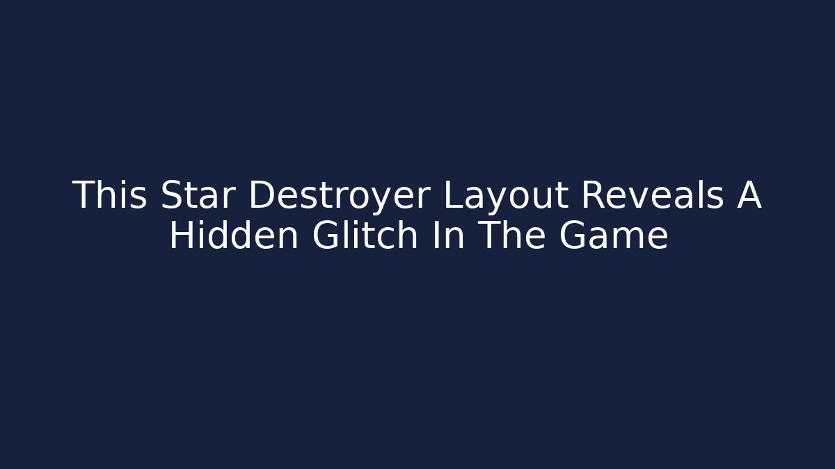 This Star Destroyer Layout Reveals A Hidden Glitch In The Game