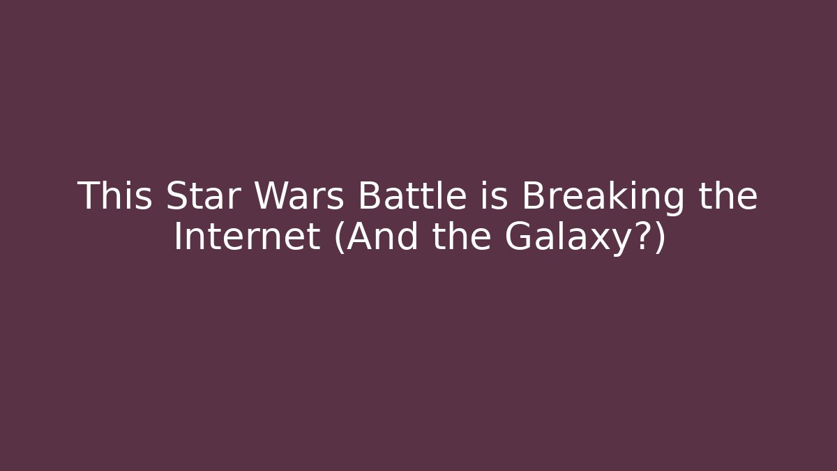 This Star Wars Battle is Breaking the Internet (And the Galaxy?)