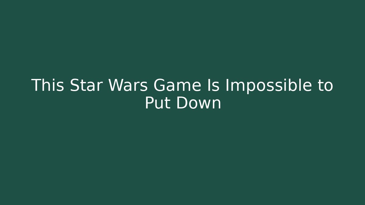 This Star Wars Game Is Impossible to Put Down