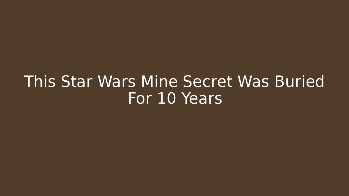 This Star Wars Mine Secret Was Buried For 10 Years