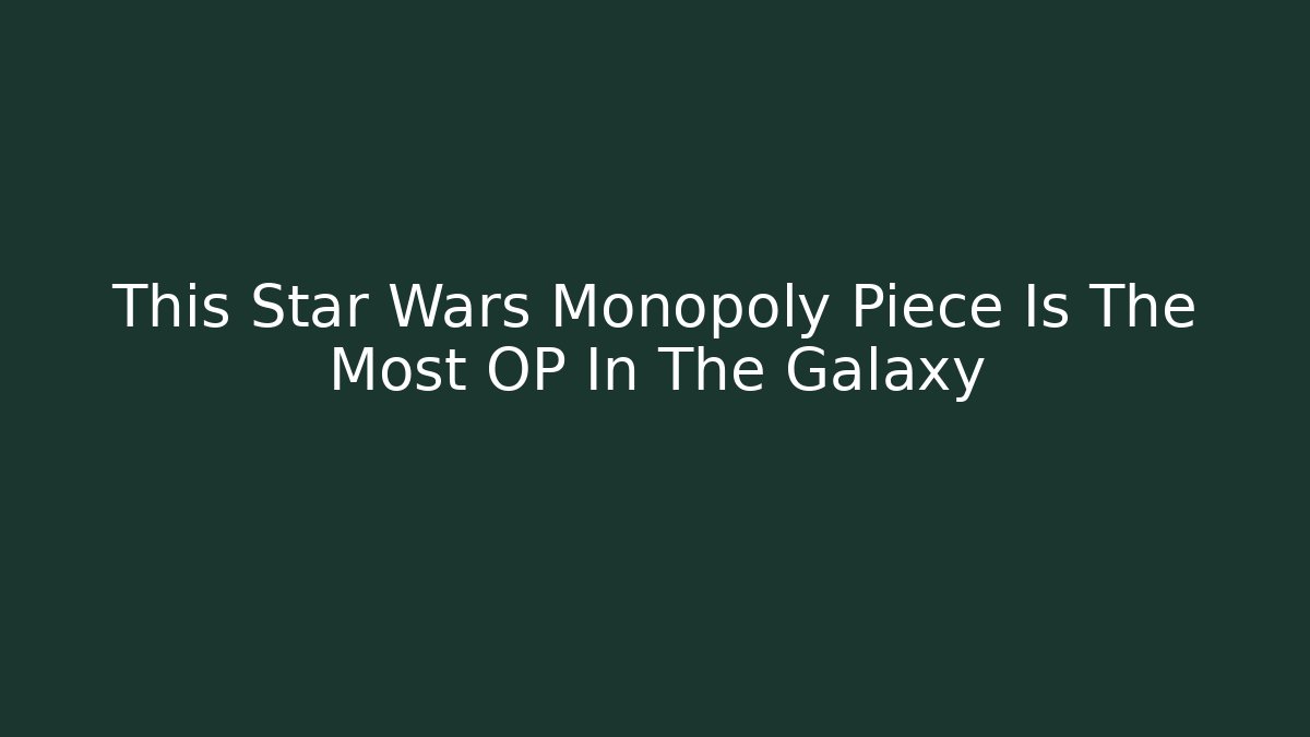 This Star Wars Monopoly Piece Is The Most OP In The Galaxy